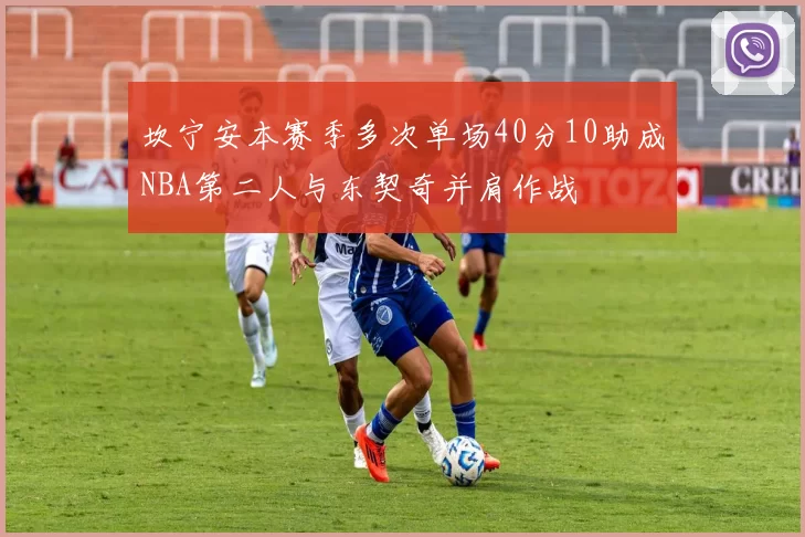 坎宁安本赛季多次单场40分10助成NBA第二人与东契奇并肩作战