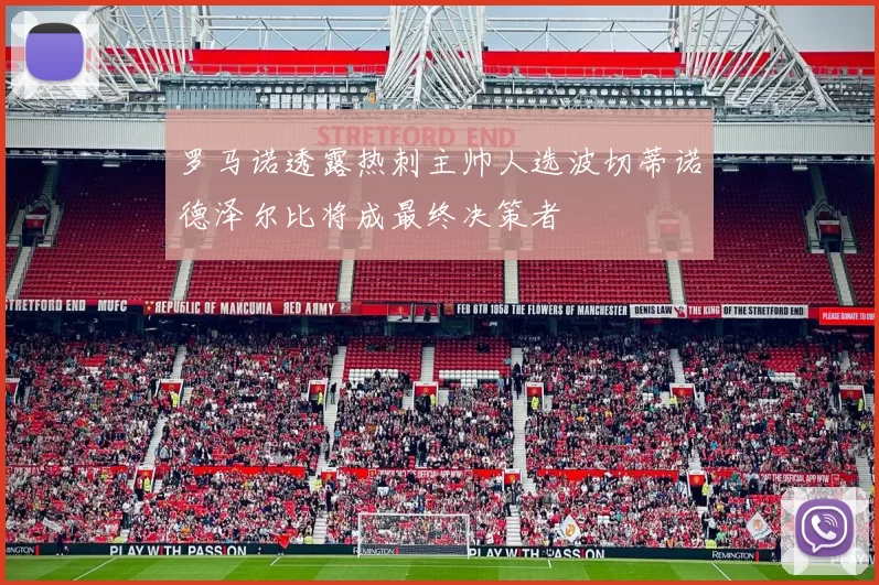罗马诺透露热刺主帅人选波切蒂诺德泽尔比将成最终决策者